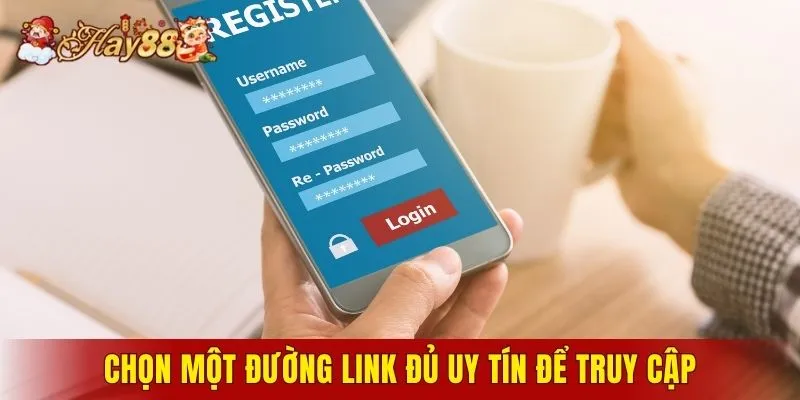 Chọn một đường link đủ uy tín để truy cập