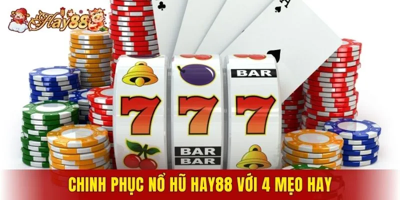 Chinh phục nổ hũ Hay88 với 4 mẹo hay